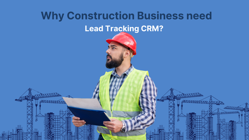 Why Construction Businesses Are Switching to Lead Tracking CRMs?