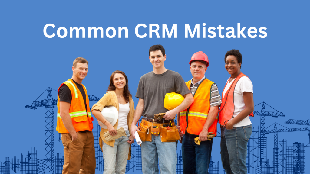 7 Common CRM Mistakes to Avoid as a Construction Company